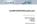CLARIN EUDAT2020 uptake plan Dieter Van Uytvanck CLARIN ERIC 2016-02-03 EUDAT User Forum, Rome.