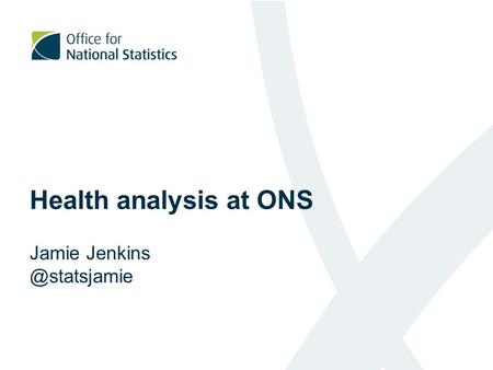 Health analysis at ONS Jamie