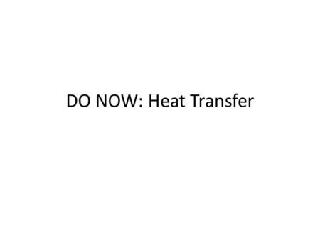 DO NOW: Heat Transfer. What type of heat transfer is shown?