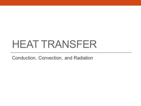 HEAT TRANSFER Conduction, Convection, and Radiation.