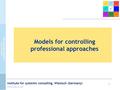 1 Institute for systemic consulting, Wiesloch (Germany) www.isb-w.de Models for controlling professional approaches.