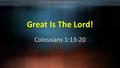 Great Is The Lord! Colossians 1:13-20. As you see the following faces…. Who are they?... and Why do people consider them great?