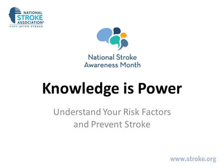 Knowledge is Power Understand Your Risk Factors and Prevent Stroke.