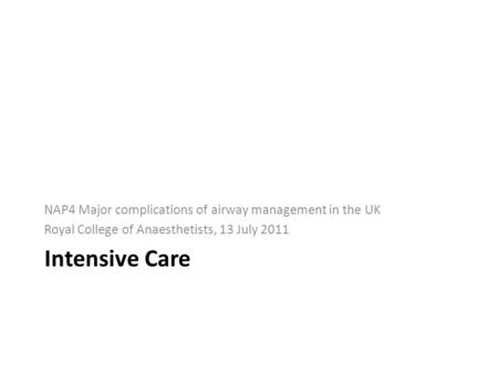 Intensive Care NAP4 Major complications of airway management in the UK Royal College of Anaesthetists, 13 July 2011.