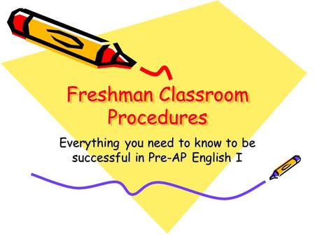 Freshman Classroom Procedures Everything you need to know to be successful in Pre-AP English I.