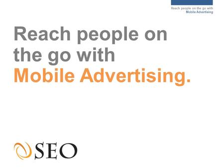 Reach people on the go with Mobile Advertising Reach people on the go with Mobile Advertising.