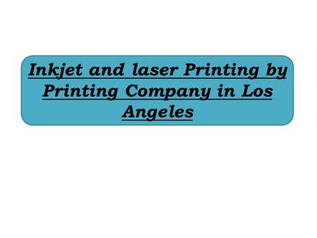 Inkjet and laser Printing by Printing Company in Los Angeles.
