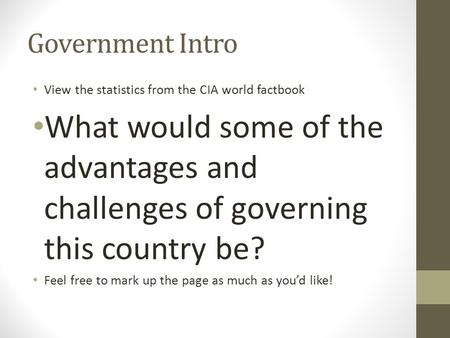 Government Intro View the statistics from the CIA world factbook What would some of the advantages and challenges of governing this country be? Feel free.