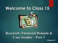 Welcome to Class 15 Research: Financial Domain & Case Studies – Part 1 Chapter 8.
