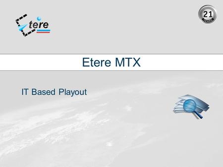 Etere MTX IT Based Playout. Why MTX  Our vision is to deliver an integrated framework  MTX follow this vision not a simple video device but an integrated.