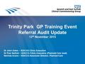 Trinity Park GP Training Event Referral Audit Update 12 th November 2015 1 Dr John Oates – IESCGG Clinic Executive Dr Paul Bethell – IESCCG Clinic Executive.