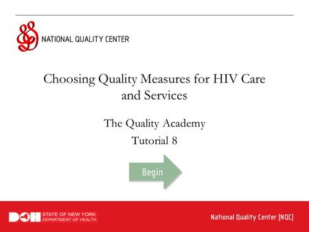 Choosing Quality Measures for HIV Care and Services The Quality Academy Tutorial 8.