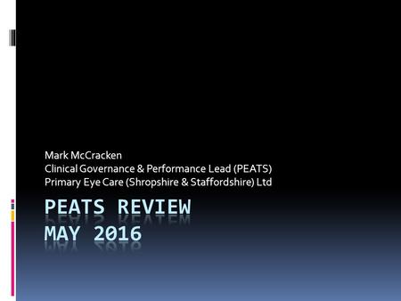 Mark McCracken Clinical Governance & Performance Lead (PEATS) Primary Eye Care (Shropshire & Staffordshire) Ltd.