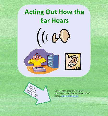 Acting Out How the Ear Hears Lesson, signs, ideas for what goes in envelopes, and student work page PDF (13 pages), click on these words Click on the link.