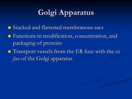 Golgi Apparatus Stacked and flattened membranous sacs Stacked and flattened membranous sacs Functions in modification, concentration, and packaging of.