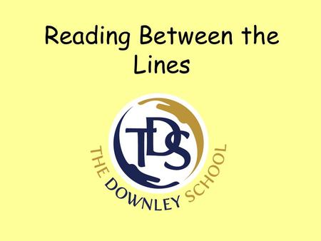 Reading Between the Lines. By the end of the session  Understand what inference and deduction are.  Know why inference and deduction are important skills.