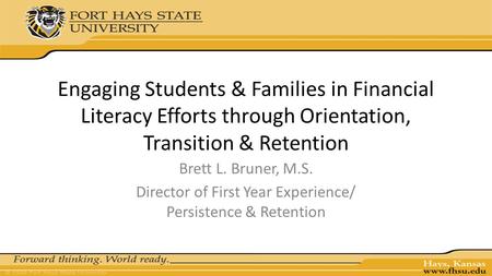 Engaging Students & Families in Financial Literacy Efforts through Orientation, Transition & Retention Brett L. Bruner, M.S. Director of First Year Experience/