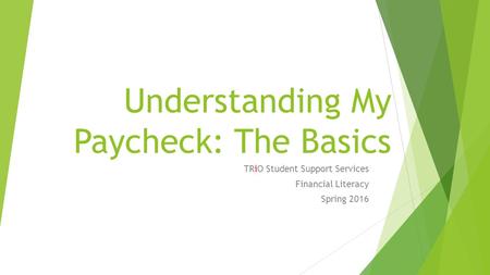 Understanding My Paycheck: The Basics TRiO Student Support Services Financial Literacy Spring 2016.