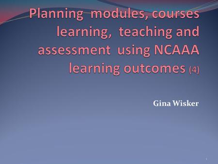 Gina Wisker 1. The session When we plan curriculum and individual courses we consider such issues as the needs of our society, of the discipline, and.