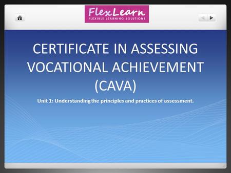 CERTIFICATE IN ASSESSING VOCATIONAL ACHIEVEMENT (CAVA) Unit 1: Understanding the principles and practices of assessment.