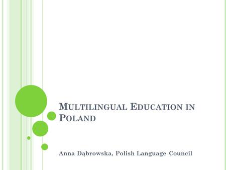 M ULTILINGUAL E DUCATION IN P OLAND Anna Dąbrowska, Polish Language Council.