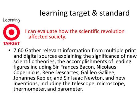 Learning target & standard I can evaluate how the scientific revolution affected society. 7.60 Gather relevant information from multiple print and digital.