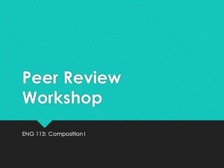 Peer Review Workshop ENG 113: Composition I. What Is a Peer Review Workshop?  You will be paired with a classmate  Read each narrative  Provide detailed.