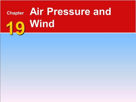 19 Chapter 19 Air Pressure and Wind. Air Pressure Defined 19.1 Understanding Air Pressure  Air pressure is the pressure exerted by the weight of air.