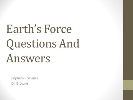 Earth’s Force Questions And Answers Popham 6 Science Dr. Browne.