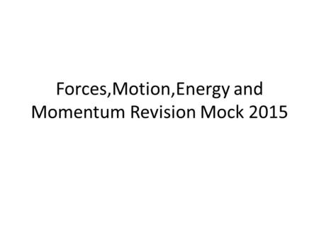 Forces,Motion,Energy and Momentum Revision Mock 2015.
