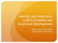 Identity and Indecision: LGBTQ Students and Vocational Development Morgan Johnson & Chris Venable Bowling Green State University.