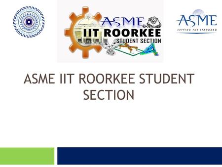ASME IIT ROORKEE STUDENT SECTION. What is ASME?  Non-profit organisation  Work Area: All Engineering Disciplines  Knowledge =Creation + Sharing + Distribution.