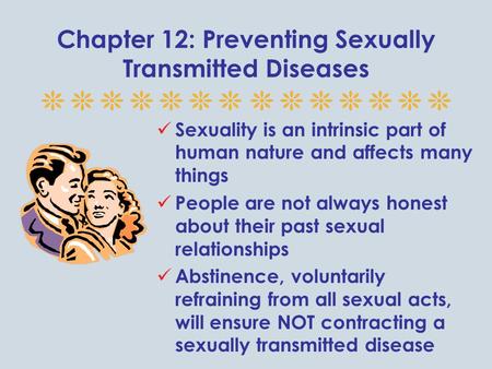 Chapter 12: Preventing Sexually Transmitted Diseases Sexuality is an intrinsic part of human nature and affects many things People are not always honest.
