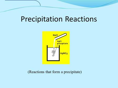 Precipitation Reactions (Reactions that form a precipitate)