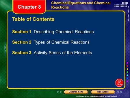 Copyright © by Holt, Rinehart and Winston. All rights reserved. ResourcesChapter menu Table of Contents Chapter 8 Chemical Equations and Chemical Reactions.