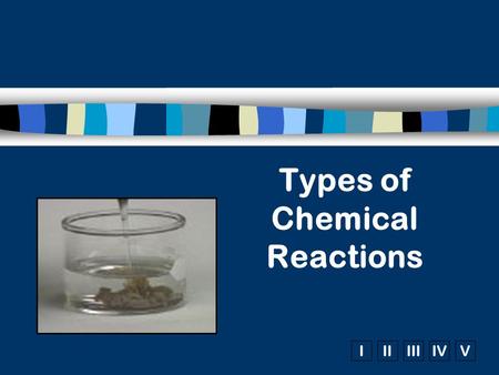 IIIIIIIVV Types of Chemical Reactions. C 3 H 8 (g)+ O 2 (g)  5 3 4 1. Combustion n Reactants:  Always contain oxygen n Products:  hydrocarbons form.