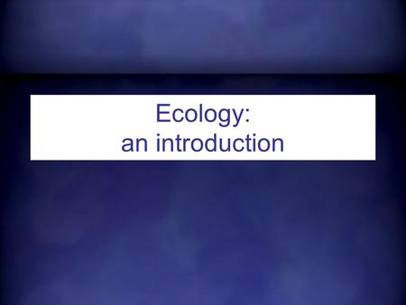 Ecology: an introduction. The study of the interactions that take place among organisms and their environment.