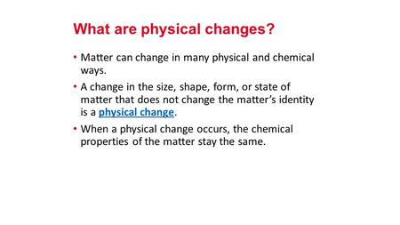 Matter can change in many physical and chemical ways. A change in the size, shape, form, or state of matter that does not change the matter’s identity.