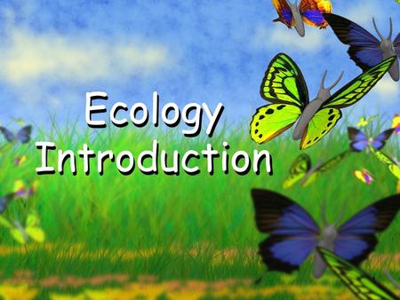 1 Ecology Introduction. 2 What is Ecology? “eco” means “house” (greek) Ecology is the study of interactions that take place between organisms and their.