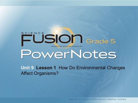 Unit 9 Lesson 1 How Do Environmental Changes Affect Organisms? Copyright © Houghton Mifflin Harcourt Publishing Company.
