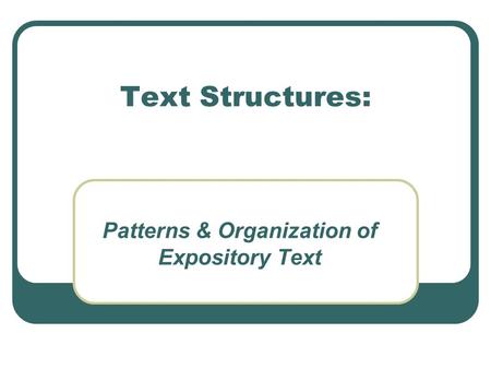 Text Structures: Patterns & Organization of Expository Text.