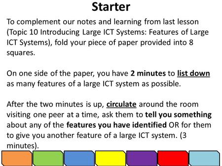 Starter To complement our notes and learning from last lesson (Topic 10 Introducing Large ICT Systems: Features of Large ICT Systems), fold your piece.