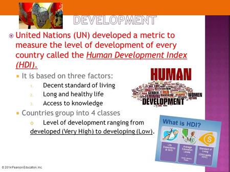 © 2014 Pearson Education, Inc.  United Nations (UN) developed a metric to measure the level of development of every country called the Human Development.