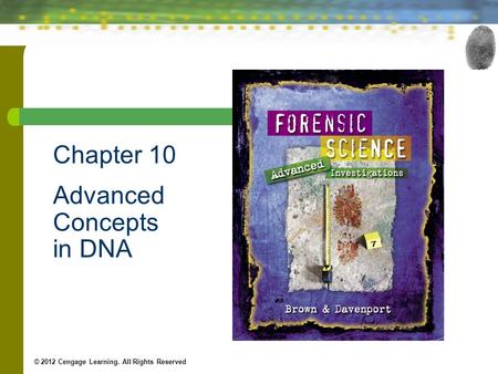 Chapter 10 Advanced Concepts in DNA © 2012 Cengage Learning. All Rights Reserved.