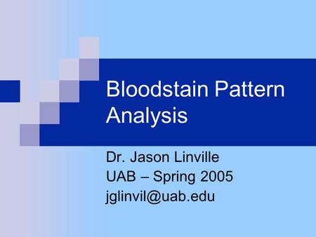Bloodstain Pattern Analysis Dr. Jason Linville UAB – Spring 2005