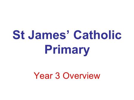 St James’ Catholic Primary Year 3 Overview. Main Core areas for this year will include: