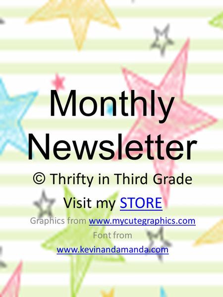 Monthly Newsletter © Thrifty in Third Grade Visit my STORESTORE Graphics from www.mycutegraphics.comwww.mycutegraphics.com Font from www.kevinandamanda.com.