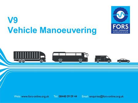 Www.fors-online.org.uk V9 Vehicle Manoeuvering. www.fors-online.org.uk Fleet Operator Recognition Scheme (FORS) FORS is important to our company because.