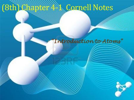 (8th) Chapter 4-1 Cornell Notes “Introduction to Atoms”