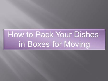 How to Pack Your Dishes in Boxes for Moving How to Pack Your Dishes in Boxes for Moving.
